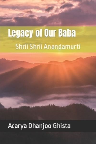 Cover for Ghista Acarya Dhanjoo Ghista · Legacy of Our Baba: Shrii Shrii Anandamurti (Paperback Book) (2022)