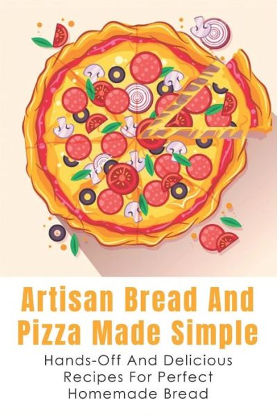 Artisan Bread And Pizza Made Simple - Hands-off And Delicious Recipes For Perfect Homemade Bread - Loyd Haeder - Kirjat - Independently Published - 9798520666745 - maanantai 14. kesäkuuta 2021