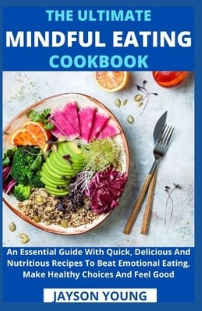 Cover for Jayson Young · The Ultimate Mindful Eating Cookbook: An Essential Guide With Quick, Delicious And Nutritious Recipes To Beat Emotional Eating, Make Healthy Choices And Feel Good (Paperback Book) (2021)