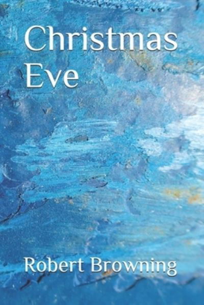 Christmas Eve - Robert Browning - Books - Independently Published - 9798552739745 - November 7, 2020