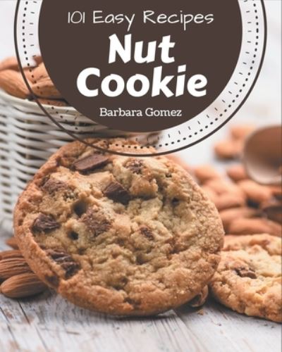 Cover for Barbara Gomez · 101 Easy Nut Cookie Recipes (Paperback Book) (2020)