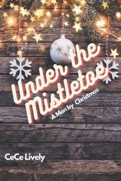 Cover for Cece Lively · Under the Mistletoe: A Man by Christmas (Paperback Bog) (2020)