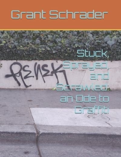 Grant Lee Schrader · Stuck, Sprayed, and Scrawled (Paperback Book) (2020)