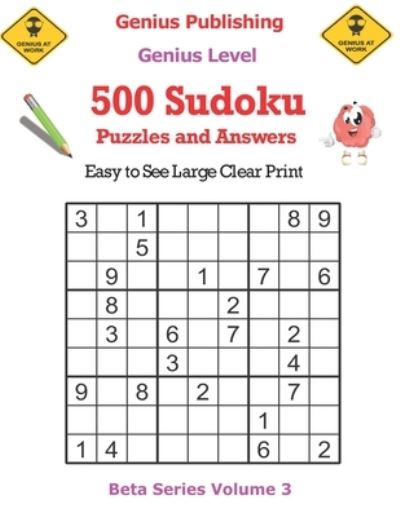 Cover for Genius Publishing · 500 Genius Sudoku Puzzles and Answers Beta Series Volume 3: Easy to See Large Clear Print - Beta Genius Sudoku Puzzles (Paperback Book) (2021)