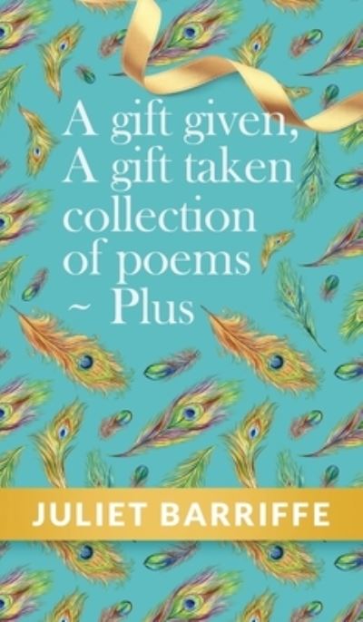 Cover for Juliet Barriffe · A gift given, A gift taken collection of poems ~ Plus (Book) (2023)