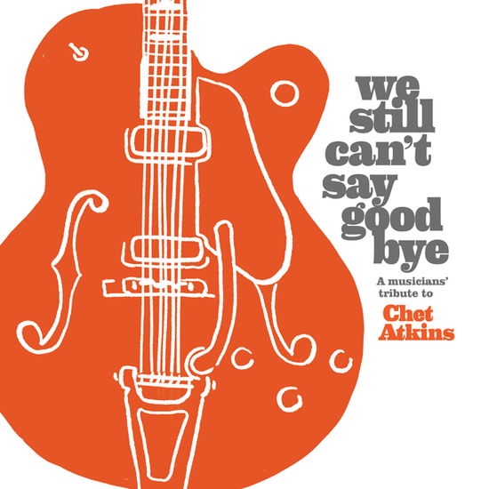 Cover for We Still Can't Say Goodbye: a Musicians' / Various · We Still Can't Say Goodbye: A Musicians Tribute To Chet Atkins (CD) (2024)