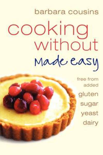 Cooking Without Made Easy: All Recipes Free from Added Gluten, Sugar, Yeast and Dairy Produce - Barbara Cousins - Books - HarperCollins Publishers - 9780007323746 - August 1, 2009