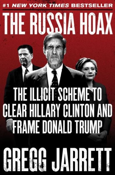 Cover for Gregg Jarrett · The Russia Hoax: The Illicit Scheme to Clear Hillary Clinton and Frame Donald Trump (Hardcover Book) (2018)