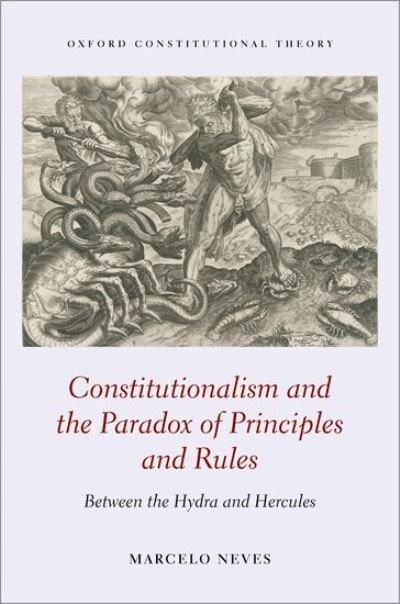 Cover for Neves, Marcelo (Professor of Public Law, Professor of Public Law, University of Brasilia Law School) · Constitutionalism and the Paradox of Principles and Rules: Between the Hydra and Hercules - Oxford Constitutional Theory (Hardcover Book) (2021)