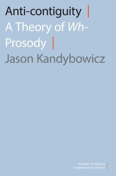 Cover for Kandybowicz, Jason (Associate Professor of Linguistics, Associate Professor of Linguistics, The Graduate Center, City University of New York) · Anti-contiguity: A Theory of Wh- Prosody - Oxford Studies in Comparative Syntax (Paperback Book) (2020)