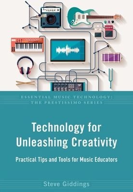 Cover for Giddings, Steve (Independent scholar and performer; columnist, Independent scholar and performer; columnist, Canadian Music Educator Journal) · Technology for Unleashing Creativity: Practical Tips and Tools for Music Educators - Essential Music Technology: The Prestissimo Series (Pocketbok) (2022)