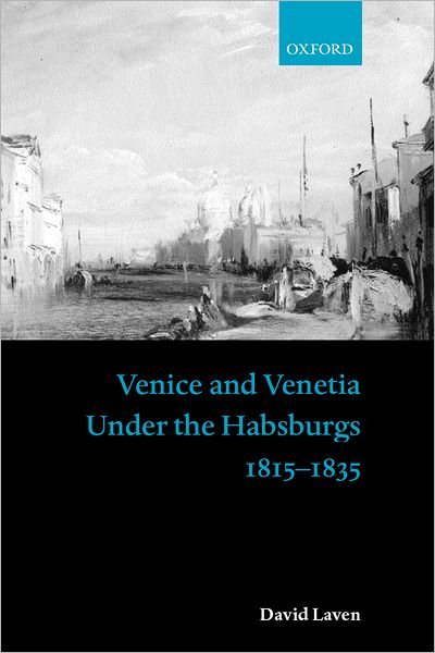 Cover for Laven, David (, Lecturer in Modern History, University of Reading) · Venice and Venetia under the Habsburgs: 1815-1835 (Hardcover Book) (2002)