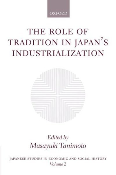 Cover for Masayuki Tanimoto · The Role of Tradition in Japan's Industrialization: Another Path to Industrialization - Japanese Studies in Economic and Social History (Hardcover Book) (2006)