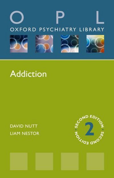 Cover for Nutt, David J. (The Edmond J Safra Chair in Neuropsychopharmacology, The Edmond J Safra Chair in Neuropsychopharmacology, Centre for Neuropsychopharmacology, Division of Brain Sciences, Department of Medicine, Imperial College London) · Addiction - Oxford Psychiatry Library (Paperback Book) [2 Revised edition] (2018)