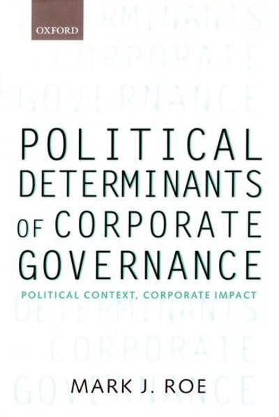 Cover for Roe, Mark J. (, Harvard Law School) · Political Determinants of Corporate Governance: Political Context, Corporate Impact - Clarendon Lectures in Management Studies (Innbunden bok) (2002)