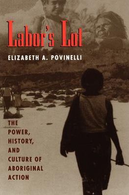 Labor's Lot: The Power, History, and Culture of Aboriginal Action - Elizabeth A. Povinelli - Książki - The University of Chicago Press - 9780226676746 - 16 maja 1994