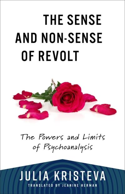 Cover for Julia Kristeva · The Sense and Non-Sense of Revolt: The Powers and Limits of Psychoanalysis - European Perspectives: A Series in Social Thought and Cultural Criticism (Taschenbuch) (2025)