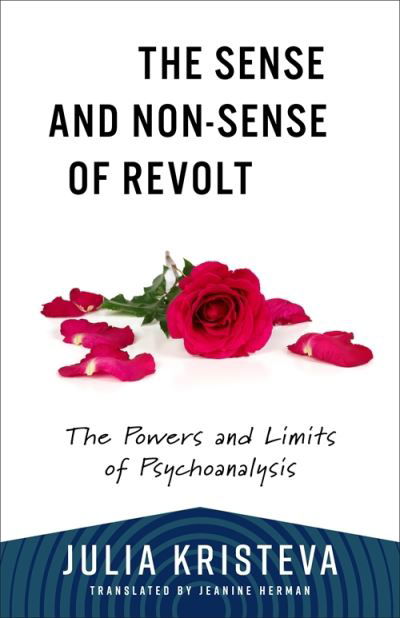 Cover for Julia Kristeva · The Sense and Non-Sense of Revolt: The Powers and Limits of Psychoanalysis - European Perspectives: A Series in Social Thought and Cultural Criticism (Paperback Book) (2024)