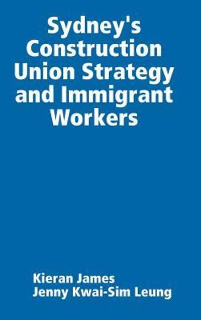Sydney's Construction Union Strategy and Immigrant Workers - Kieran James - Books - Lulu.com - 9780244045746 - November 7, 2017