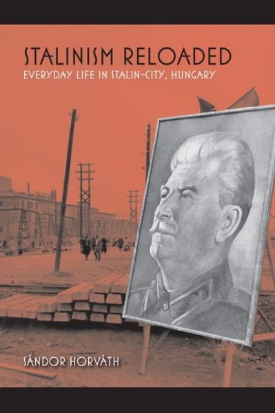 Cover for Sandor Horvath · Stalinism Reloaded: Everyday Life in Stalin-City, Hungary (Innbunden bok) (2017)