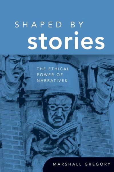 Cover for Marshall Gregory · Shaped by Stories: The Ethical Power of Narratives - Revisions: A Series of Books on Ethics (Paperback Book) (2009)