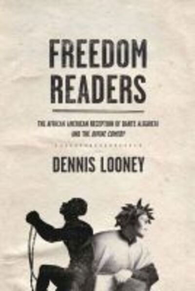 Cover for Dennis Looney · Freedom Readers: The African American Reception of Dante Alighieri and the Divine Comedy - The William and Katherine Devers Series in Dante and Medieval Italian Literature (Hardcover Book) (2017)