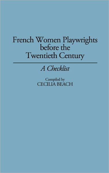 Cover for Cecilia M. Beach · French Women Playwrights Before the Twentieth Century: A Checklist - Bibliographies and Indexes in Women's Studies (Hardcover Book) (1994)