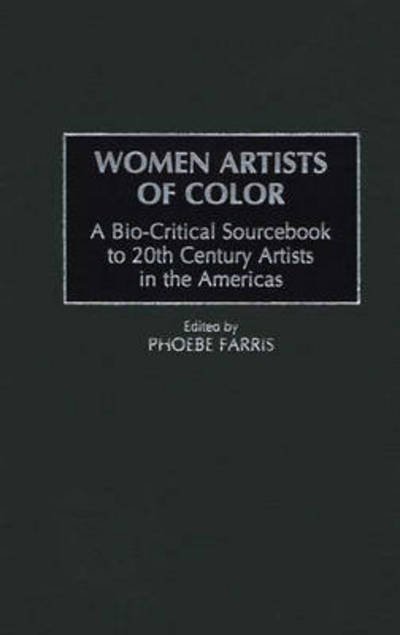 Cover for Phoebe Farris · Women Artists of Color: A Bio-Critical Sourcebook to 20th Century Artists in the Americas (Hardcover Book) (1999)