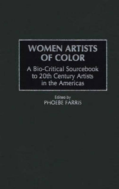 Cover for Phoebe Farris · Women Artists of Color: A Bio-Critical Sourcebook to 20th Century Artists in the Americas (Gebundenes Buch) (1999)