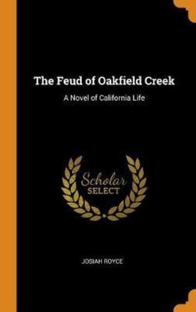 The Feud of Oakfield Creek A Novel of California Life - Josiah Royce - Książki - Franklin Classics Trade Press - 9780344390746 - 28 października 2018