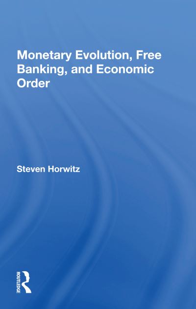 Cover for Steven Horwitz · Monetary Evolution, Free Banking, And Economic Order (Paperback Book) (2020)