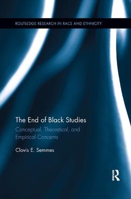 Cover for Clovis E. Semmes · The End of Black Studies: Conceptual, Theoretical, and Empirical Concerns - Routledge Research in Race and Ethnicity (Paperback Book) (2019)