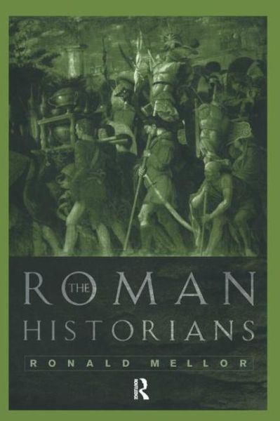 The Roman Historians - Ronald Mellor - Livros - Taylor & Francis Ltd - 9780415117746 - 3 de dezembro de 1998