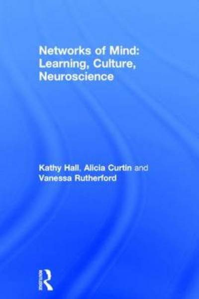 Networks of Mind: Learning, Culture, Neuroscience - Kathy Hall - Kirjat - Taylor & Francis Ltd - 9780415683746 - perjantai 6. joulukuuta 2013