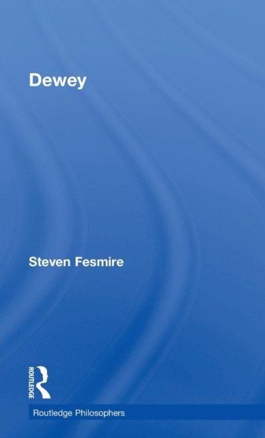 Dewey - The Routledge Philosophers - Steven Fesmire - Books - Taylor & Francis Ltd - 9780415782746 - December 10, 2014