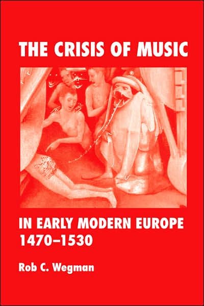 Cover for Rob C. Wegman · The Crisis of Music in Early Modern Europe, 1470-1530 (Taschenbuch) (2007)