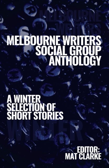 Cover for Mat Clarke · Melbourne Writers Social Group Anthology : A winter Selection of Short Stories (Taschenbuch) (2019)