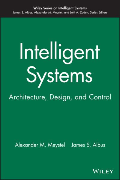 Cover for Meystel, Alexander M. (Drexel University, Pennsylvania) · Intelligent Systems: Architecture, Design, and Control - Wiley Series on Intelligent Systems (Hardcover Book) (2001)