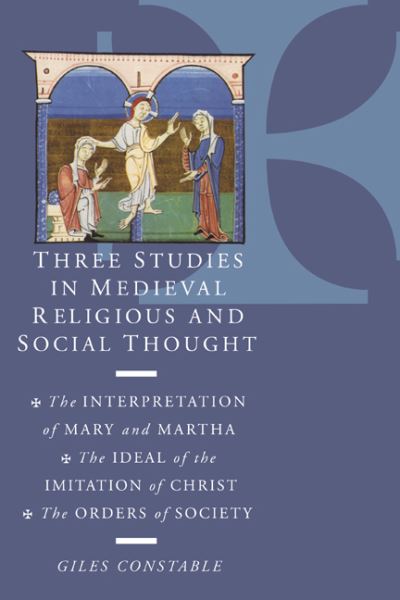 Cover for Constable, Giles (Institute for Advanced Study, Princeton, New Jersey) · Three Studies in Medieval Religious and Social Thought: The Interpretation of Mary and Martha, the Ideal of the Imitation of Christ, the Orders of Society (Paperback Book) (1998)