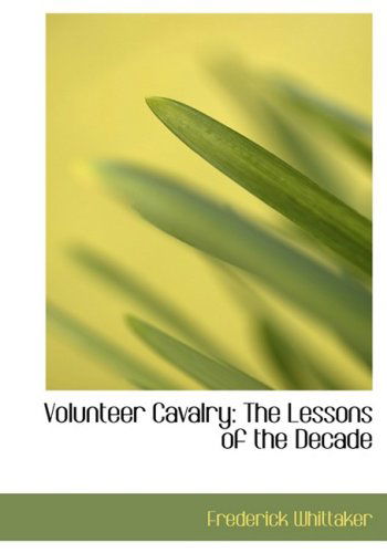 Cover for Frederick Whittaker · Volunteer Cavalry: the Lessons of the Decade (Hardcover Book) [Large Print, Large Type edition] (2008)