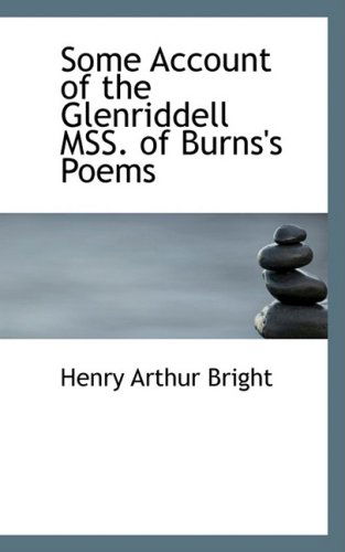 Some Account of the Glenriddell Mss. of Burns's Poems - Henry Arthur Bright - Books - BiblioLife - 9780559923746 - January 28, 2009