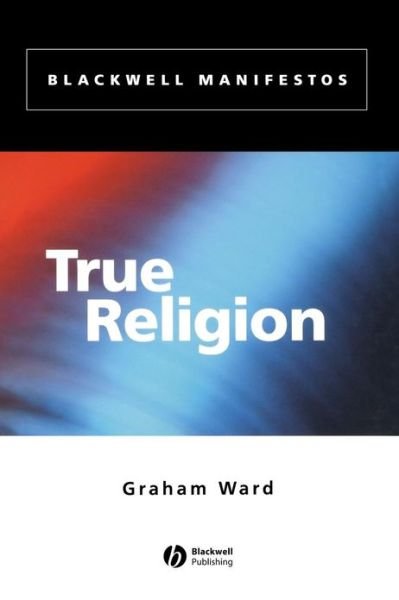 Cover for Graham Ward · True Religion - Wiley-Blackwell Manifestos (Paperback Book) (2002)