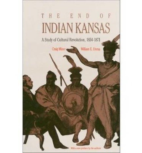 The End of Indian Kansas: Study in Cultural Revolution, 1854-71 - H.Craig Miner - Books - University Press of Kansas - 9780700604746 - December 30, 1977