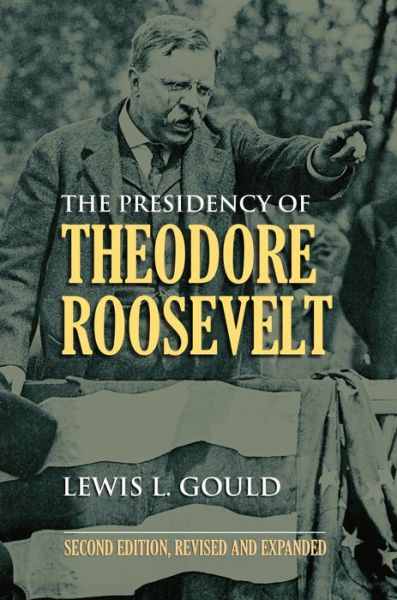 Cover for Lewis L. Gould · The Presidency of Theodore Roosevelt - American Presidency Series (Taschenbuch) [2 Revised edition] (2011)