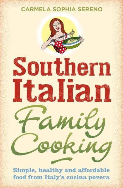 Cover for Carmela Sophia Sereno · Southern Italian Family Cooking: Simple, healthy and affordable food from Italy's cucina povera (Paperback Book) (2014)