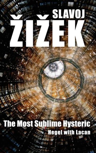 Cover for Zizek, Slavoj (Institute of Sociology, Ljubljana in Slovenia) · The Most Sublime Hysteric: Hegel with Lacan (Hardcover Book) (2014)