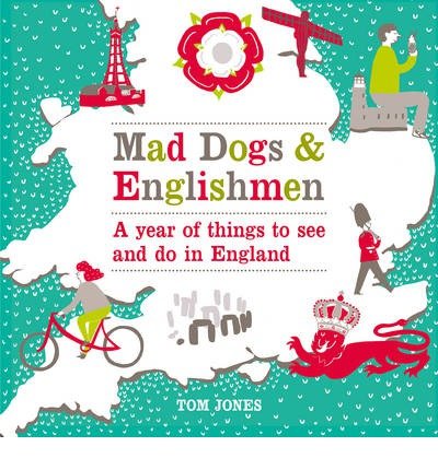 Mad Dogs and Englishmen: A Year of Things to See and Do in England - Tom Jones - Books - Ebury Publishing - 9780753541746 - July 18, 2013