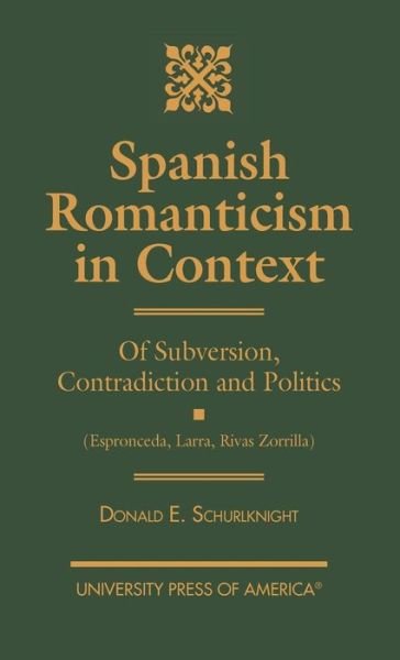 Cover for Donald E. Schurlknight · Spanish Romanticism in Context: Of Subversion, Contradiction and Politics (Espronceda, Larra, Rivas, Zorrilla) (Hardcover Book) (1998)