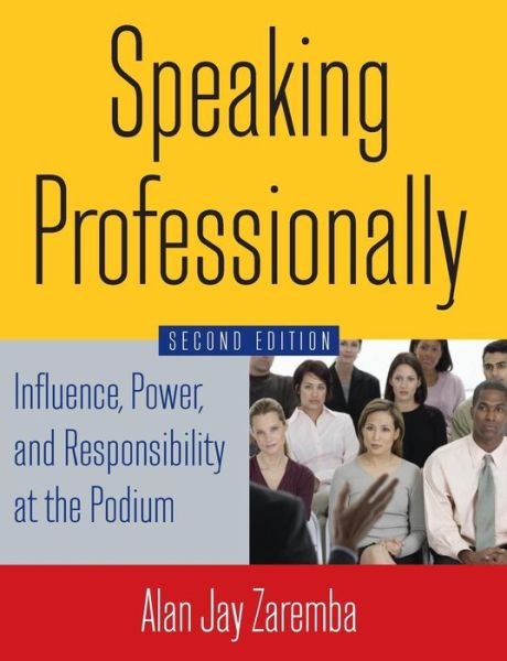 Cover for Alan Jay Zaremba · Speaking Professionally: Influence, Power and Responsibility at the Podium (Pocketbok) (2011)