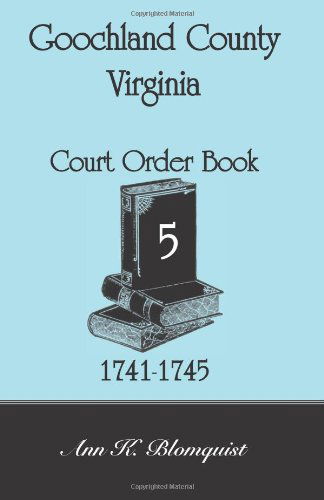 Cover for Ann K. Blomquist · Goochland County, Virginia Court Order Book 5, 1741-1745 (Taschenbuch) (2009)